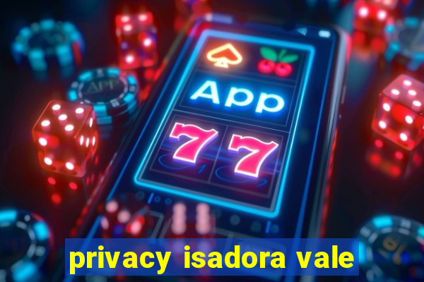 privacy isadora vale